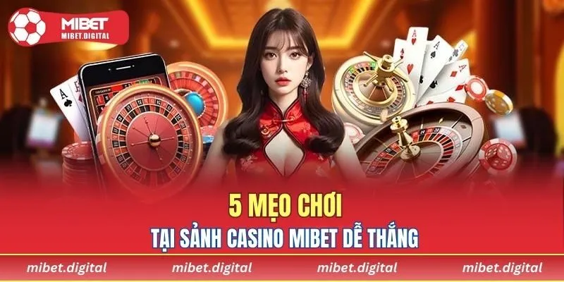 5 mẹo chơi tại sảnh casino MIBET dễ thắng