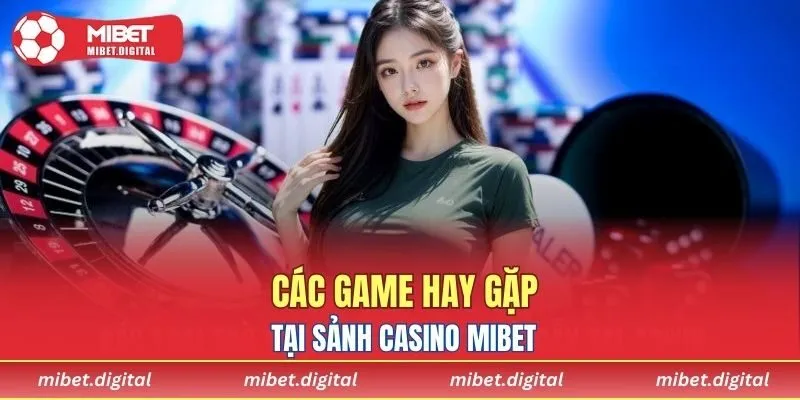 Các game hay gặp tại sảnh casino MIBET