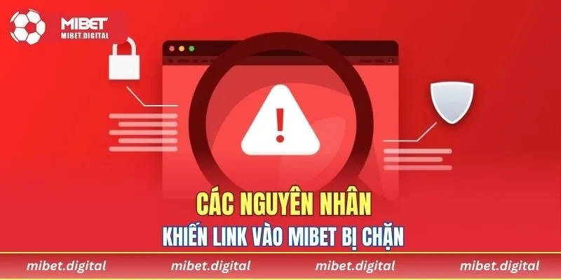 Các nguyên nhân khiến link vào MIBET bị chặn