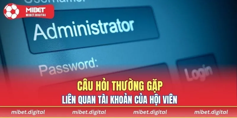 Câu hỏi thường gặp liên quan tài khoản của hội viên