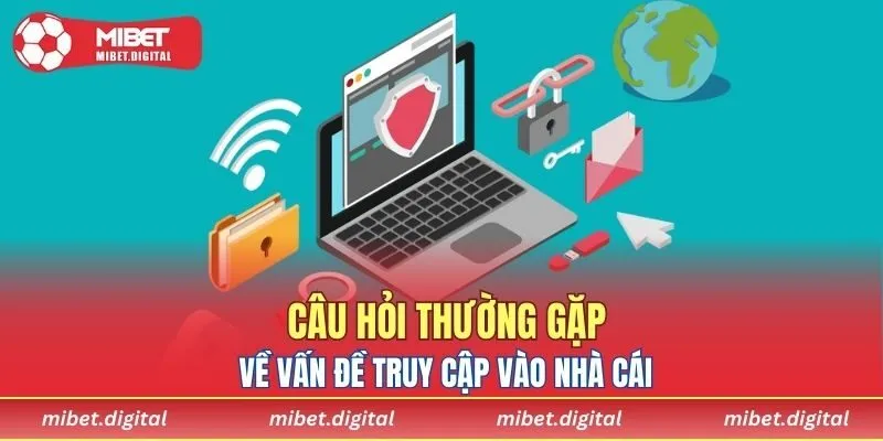 Câu hỏi thường gặp về vấn đề truy cập vào nhà cái