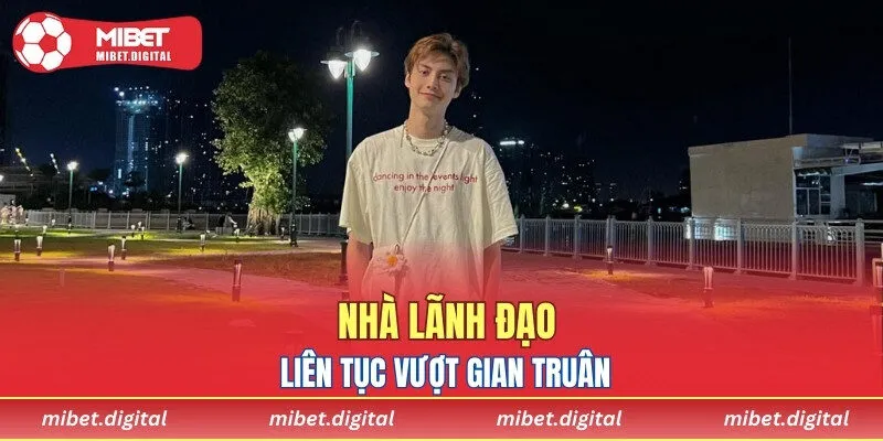 Nhà lãnh đạo liên tục vượt gian truân
