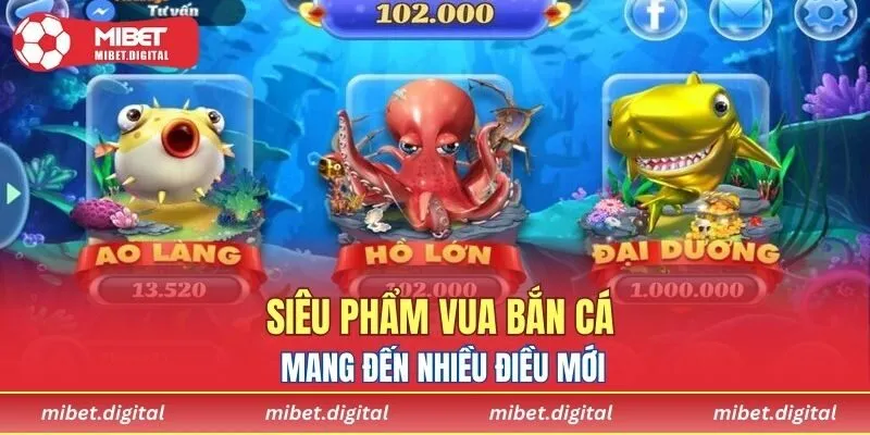 Siêu phẩm Vua Bắn Cá mang đến nhiều điều mới