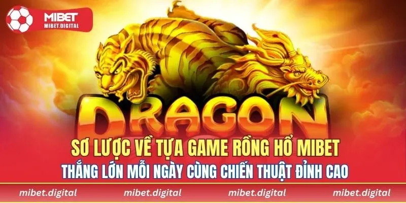 Sơ lược về tựa game Rồng Hổ MIBET