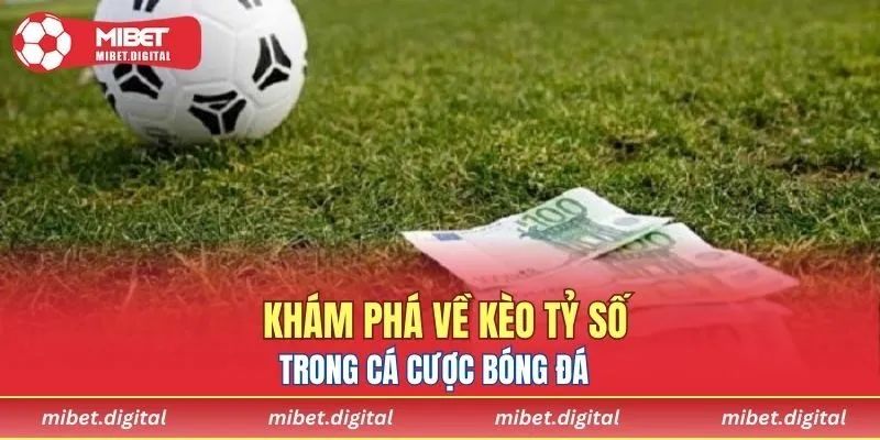 Tổng quan về kèo tỷ số tại MIBET