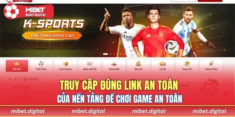 Truy cập đúng link an toàn của nền tảng để chơi game an toàn