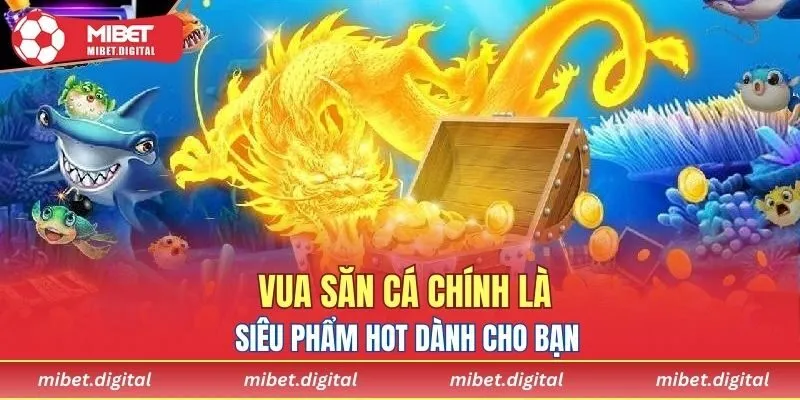 Vua Săn Cá chính là siêu phẩm hot dành cho bạn