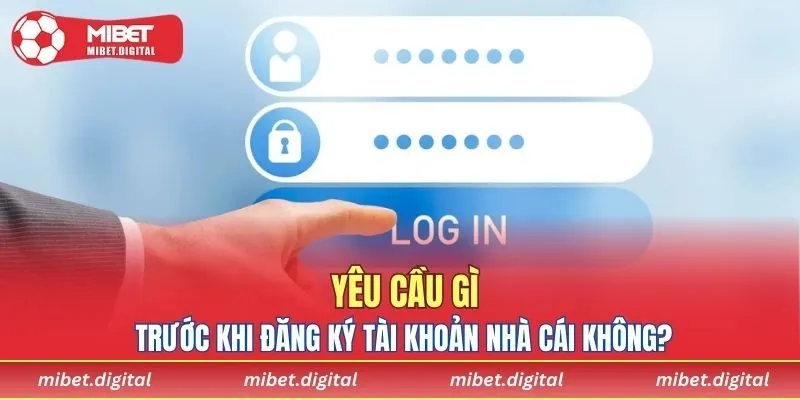 Yêu cầu gì trước khi đăng ký tài khoản nhà cái không?